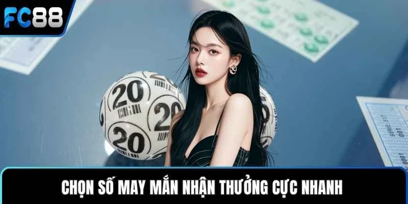 Chọn số may mắn nhận thưởng cực nhanh