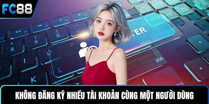 Không đăng ký nhiều tài khoản cùng một người dùng