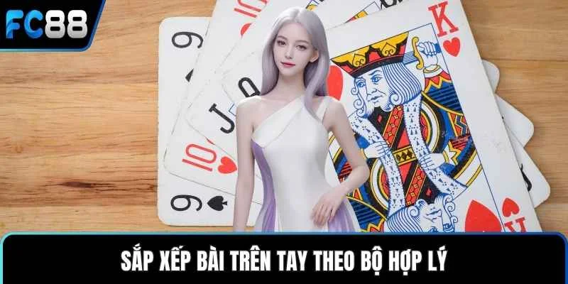 Sắp xếp bài trên tay theo bộ hợp lý