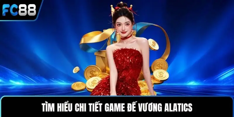 Tìm hiểu chi tiết game Đế vương Alatics