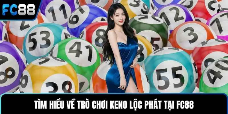 Tìm hiểu về trò chơi Keno Lộc Phát tại FC88