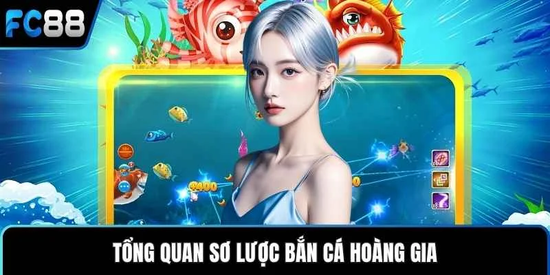 Tổng quan sơ lược bắn cá hoàng gia
