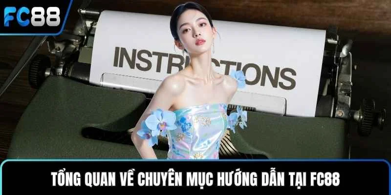 Tổng quan về chuyên mục hướng dẫn tại FC88