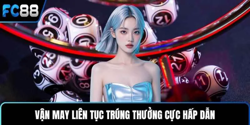 Vận may liên tục trúng thưởng cực hấp dẫn